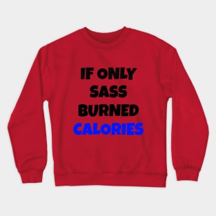 If Only Sass Burned Calories Crewneck Sweatshirt